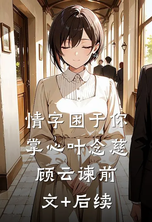 情字困于你掌心叶念慈顾云谏前文+后续