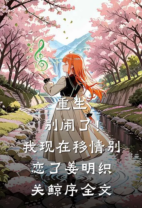 重生：别闹了！我现在移情别恋了姜明织关鲸序全文