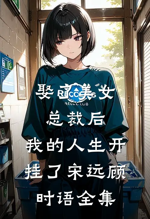 娶了美女总裁后，我的人生开挂了宋远顾时语全集