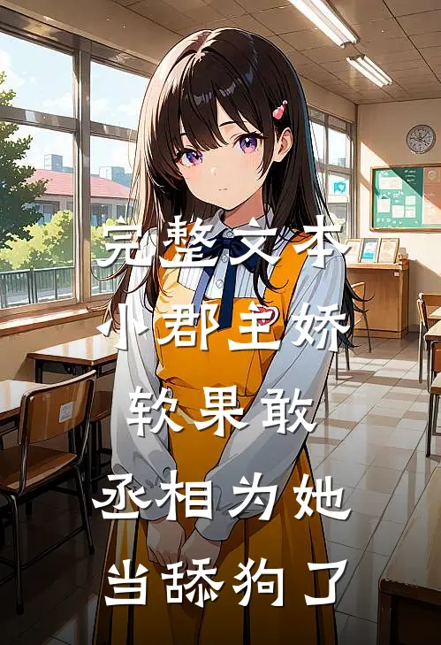 完整文本小郡主娇软果敢，丞相为她当舔狗了