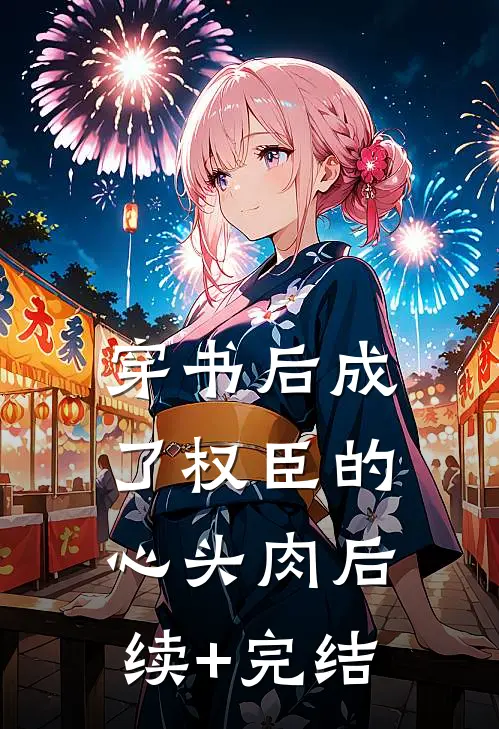穿书后成了权臣的心头肉后续+完结