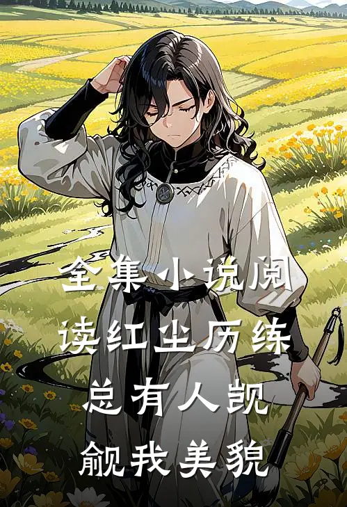 全集小说阅读红尘历练：总有人觊觎我美貌