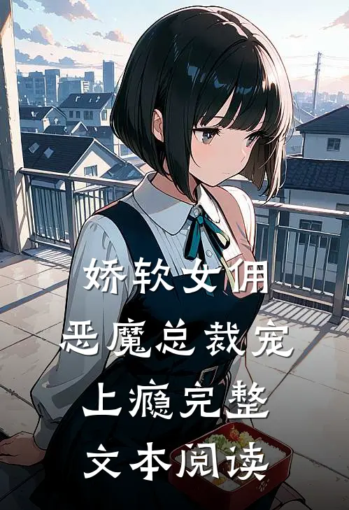 娇软女佣：恶魔总裁宠上瘾完整文本阅读