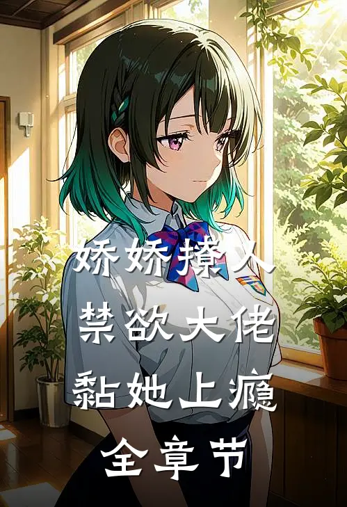 娇娇撩人，禁欲大佬黏她上瘾全章节