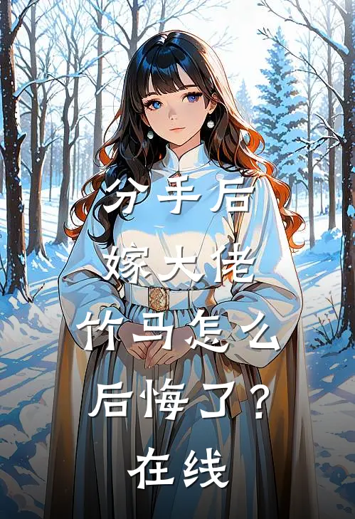 分手后嫁大佬，竹马怎么后悔了？在线