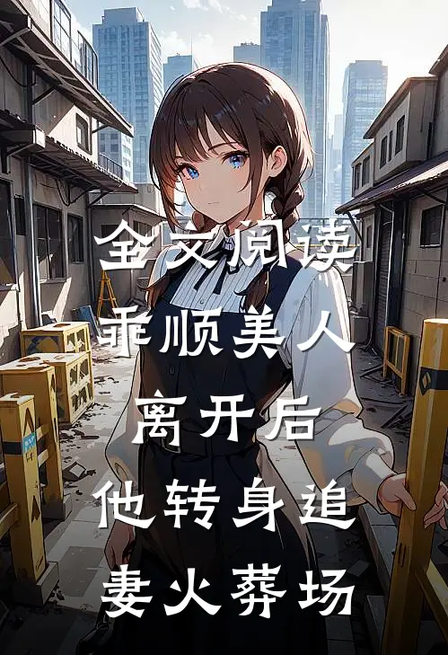 全文阅读乖顺美人离开后，他转身追妻火葬场