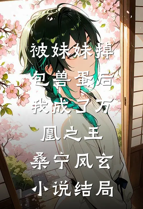被妹妹掉包兽蛋后，我成了万凰之王。桑宁凤玄小说结局