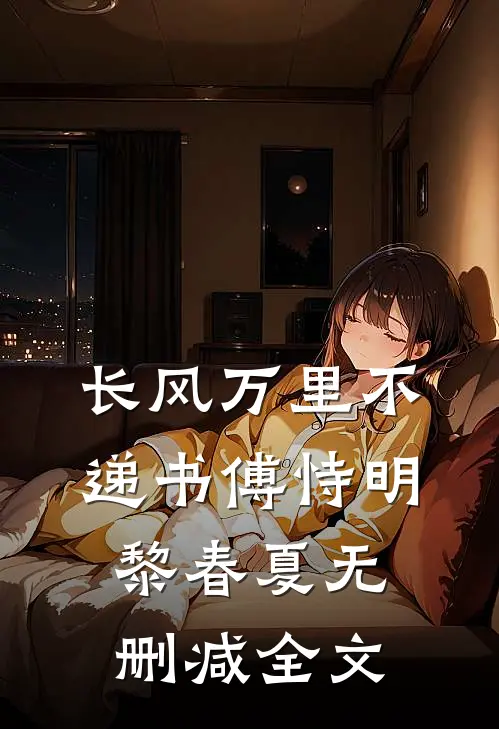长风万里不递书傅恃明黎春夏无删减全文