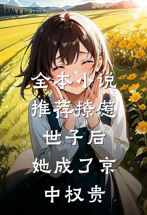 全本小说推荐撩惹世子后，她成了京中权贵
