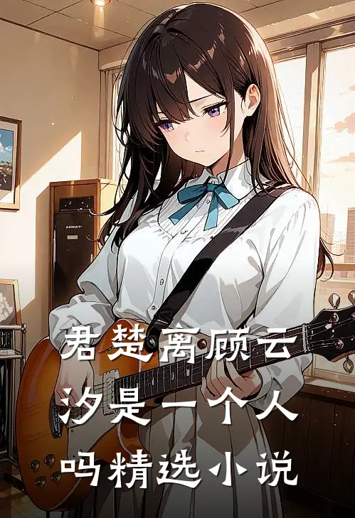 君楚离顾云汐是一个人吗精选小说