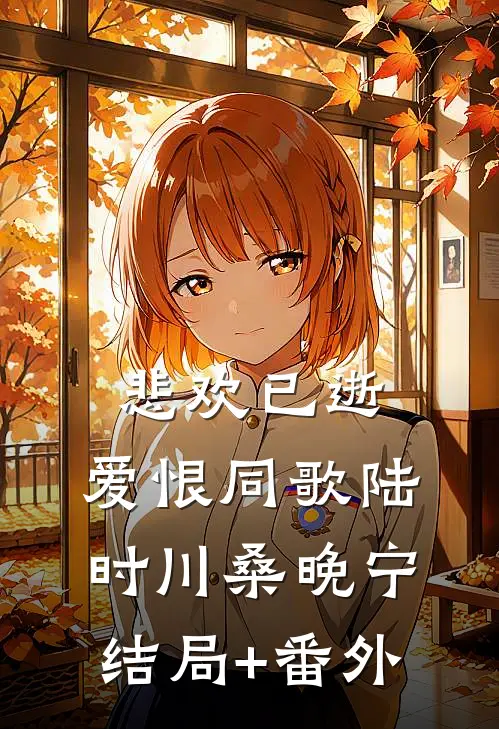 悲欢已逝，爱恨同歌陆时川桑晚宁结局+番外