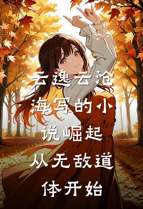 云逸云沧海写的小说崛起，从无敌道体开始