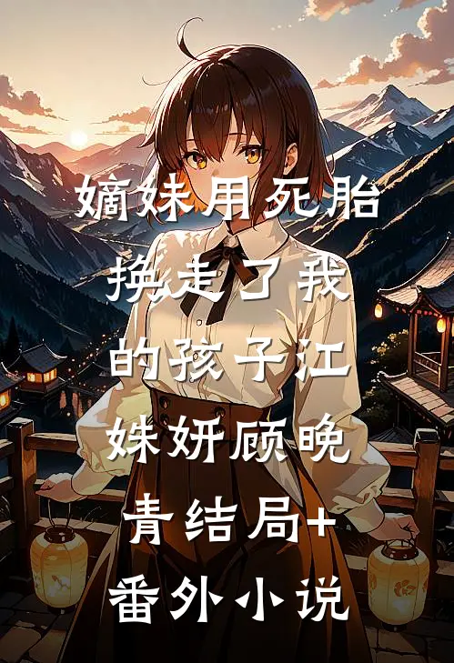 嫡妹用死胎换走了我的孩子江姝妍顾晚青结局+番外小说