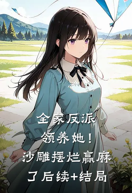 全家反派领养她！沙雕摆烂赢麻了后续+结局