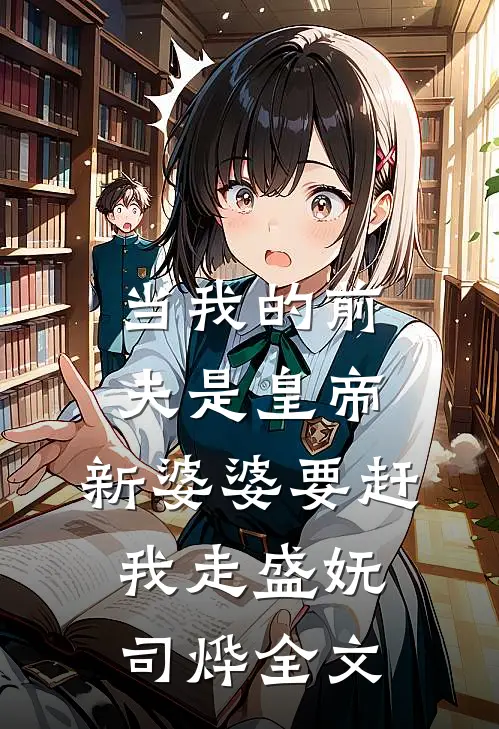 当我的前夫是皇帝，新婆婆要赶我走盛妩司烨全文