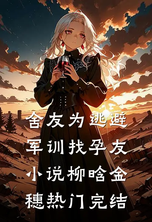 舍友为逃避军训找“孕友”小说柳晗金穗热门完结