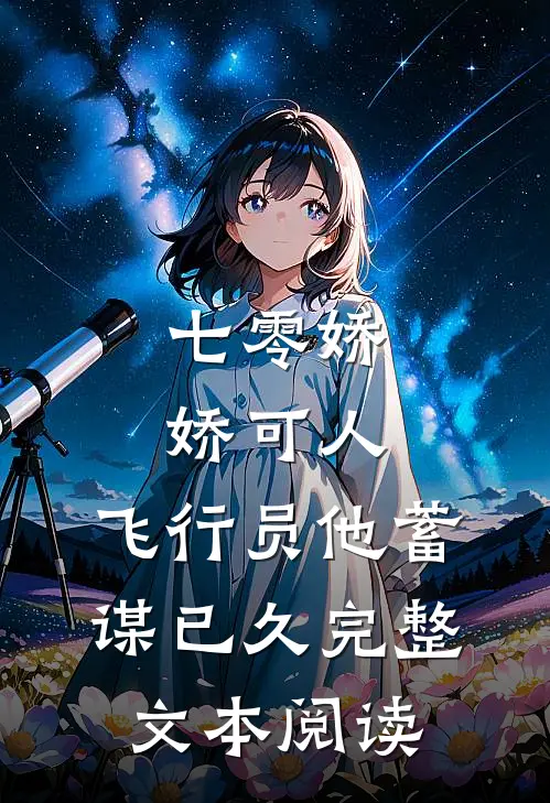 七零娇娇可人，飞行员他蓄谋已久完整文本阅读