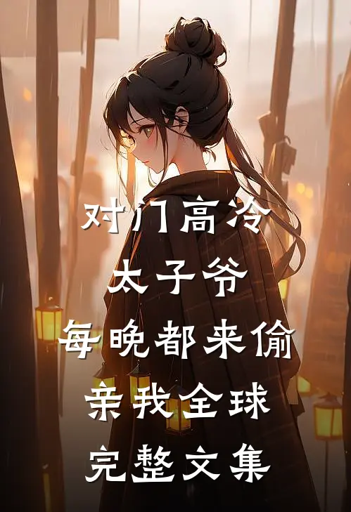 对门高冷太子爷，每晚都来偷亲我全球完整文集