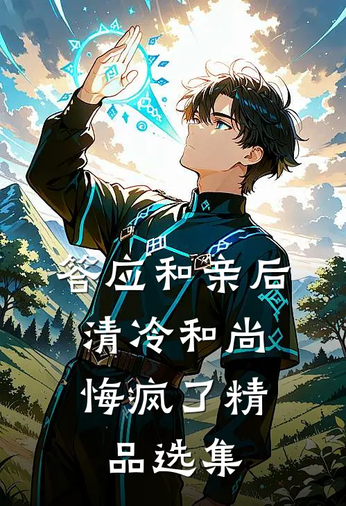 答应和亲后，清冷和尚悔疯了精品选集