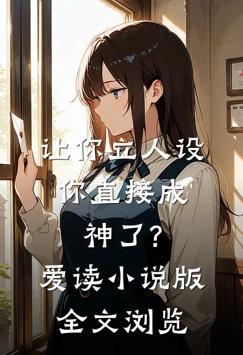 让你立人设,你直接成神了?[爱读小说]版全文浏览