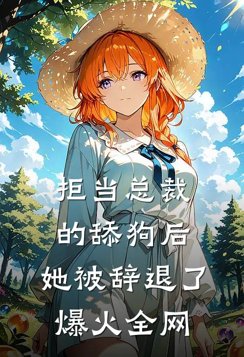 拒当总裁的舔狗后，她被辞退了爆火全网
