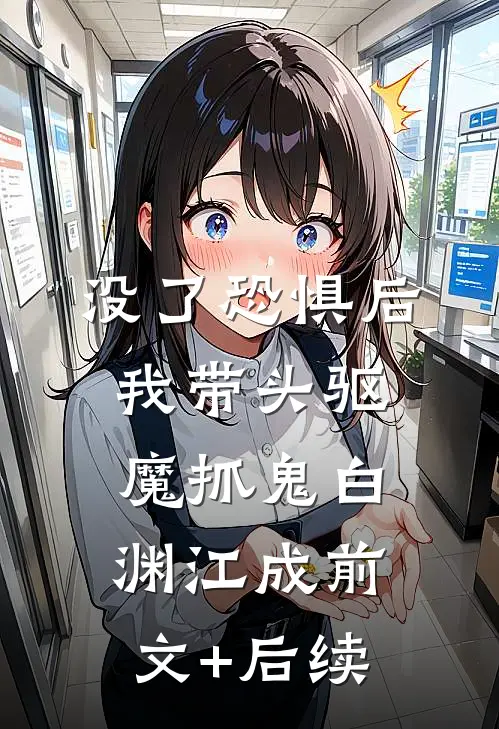 没了恐惧后，我带头驱魔抓鬼白渊江成前文+后续