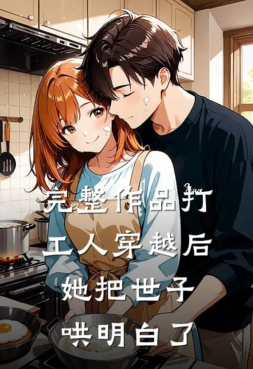 完整作品打工人穿越后，她把世子哄明白了