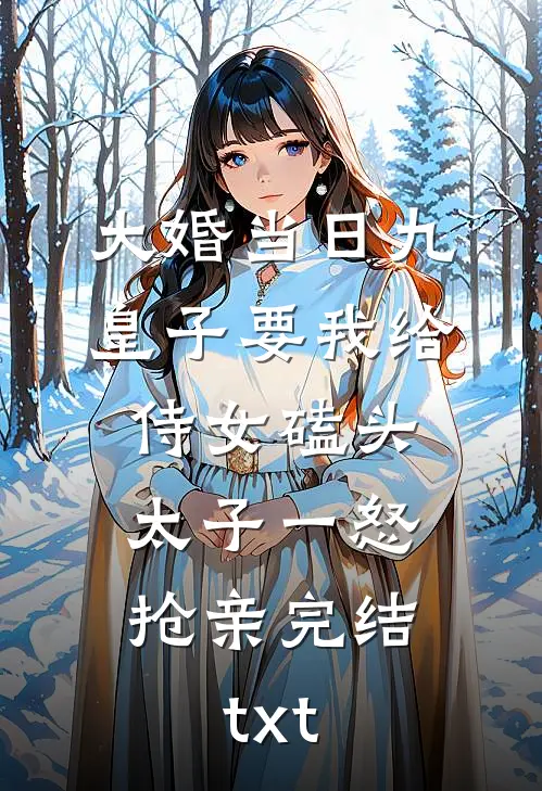 大婚当日九皇子要我给侍女磕头，太子一怒抢亲完结txt