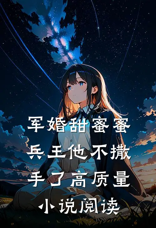 军婚甜蜜蜜,兵王他不撒手了高质量阅读免费