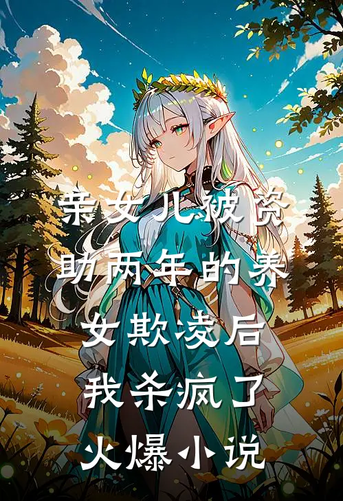 亲女儿被资助两年的养女欺凌后，我杀疯了火爆小说