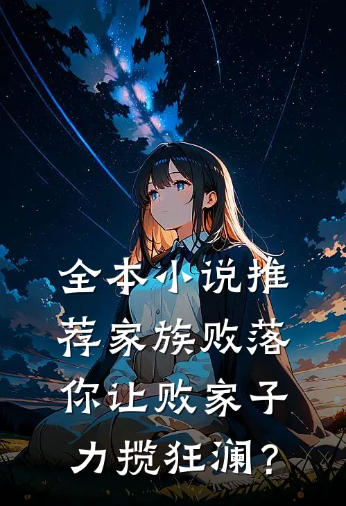 全本小说推荐家族败落，你让败家子力揽狂澜？