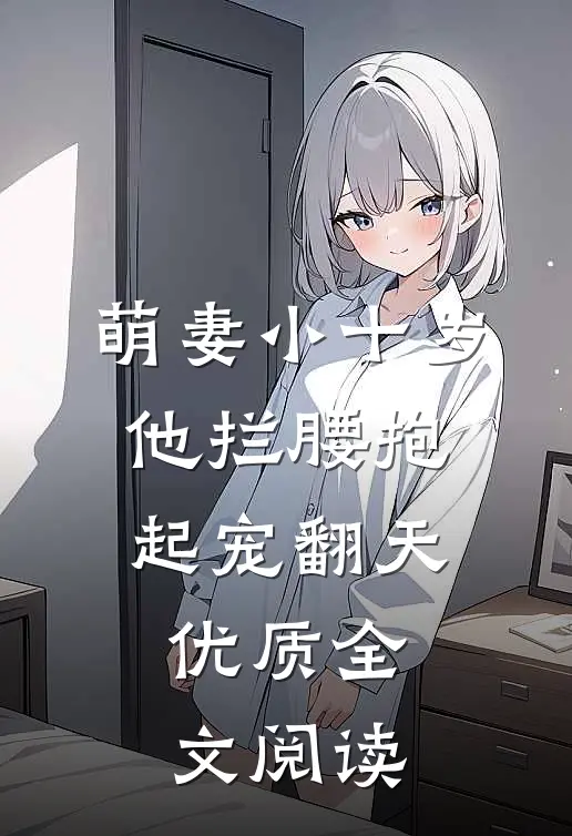 萌妻小十岁，他拦腰抱起宠翻天优质全文阅读