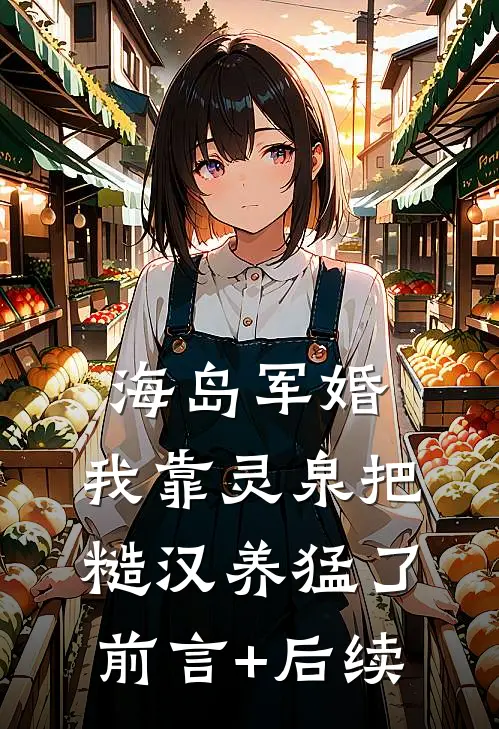 海岛军婚：我靠灵泉把糙汉养猛了前言+后续