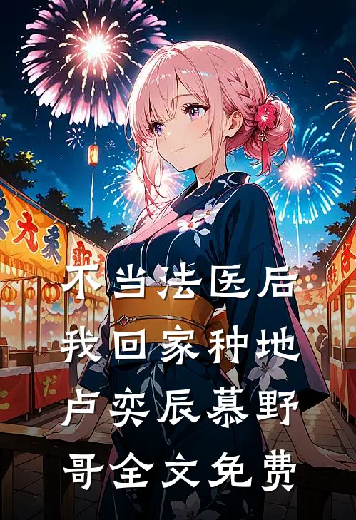 不当法医后，我回家种地卢奕辰慕野哥全文免费
