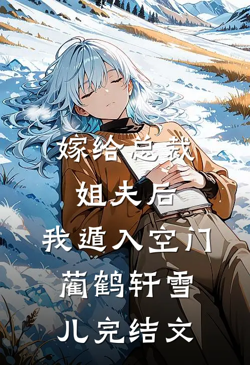 嫁给总裁姐夫后，我遁入空门蔺鹤轩雪儿完结文