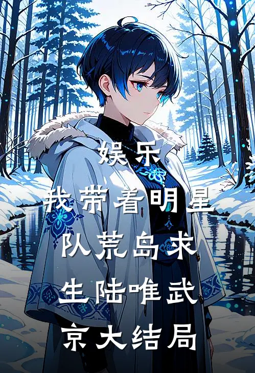 娱乐，我带着明星队荒岛求生陆唯武京大结局