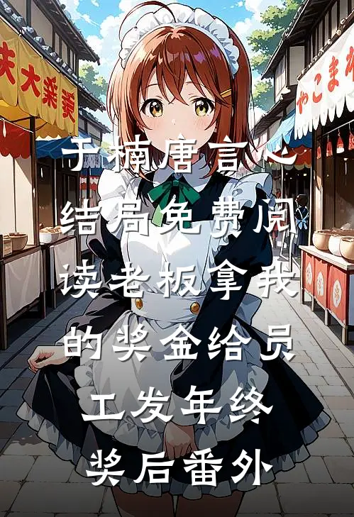 于楠唐言心结局免费阅读老板拿我的奖金给员工发年终奖后番外