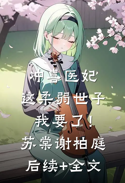 冲喜医妃：这柔弱世子我要了！苏棠谢柏庭后续+全文