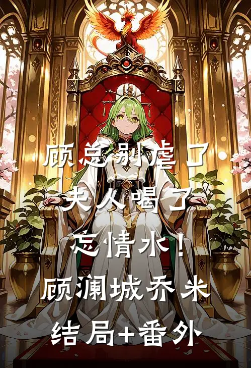 顾总别虐了，夫人喝了忘情水！顾澜城乔米结局+番外