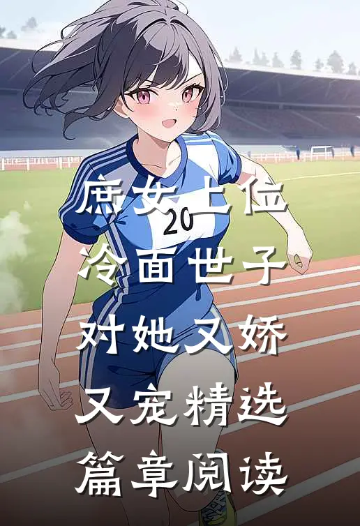 庶女上位，冷面世子对她又娇又宠精选篇章阅读