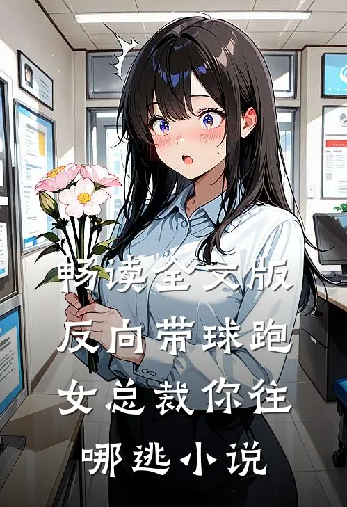 畅读全文版反向带球跑:女总裁你往哪逃小说