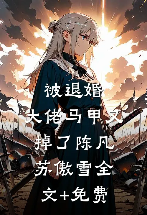被退婚，大佬马甲又掉了陈凡苏傲雪全文+免费