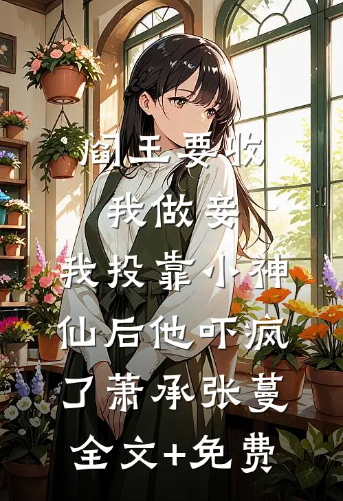 阎王要收我做妾，我投靠小神仙后他吓疯了萧承张蔓全文+免费