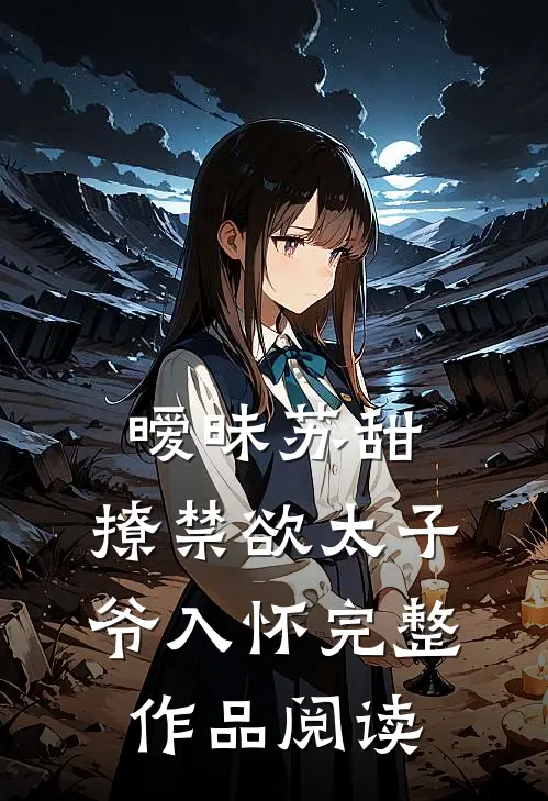 暧昧苏甜:撩禁欲太子爷入怀完整作品阅读