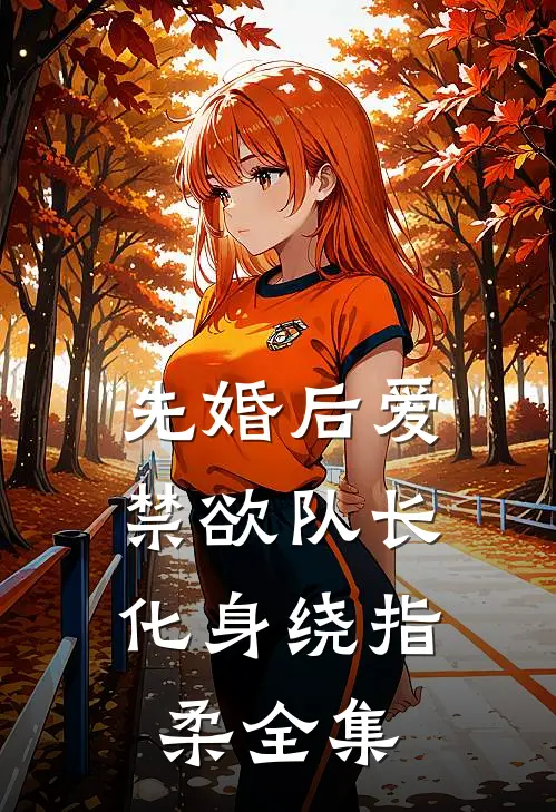 先婚后爱，禁欲队长化身绕指柔全集