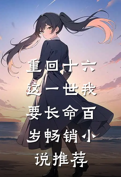 重回十六，这一世我要长命百岁畅销小说推荐