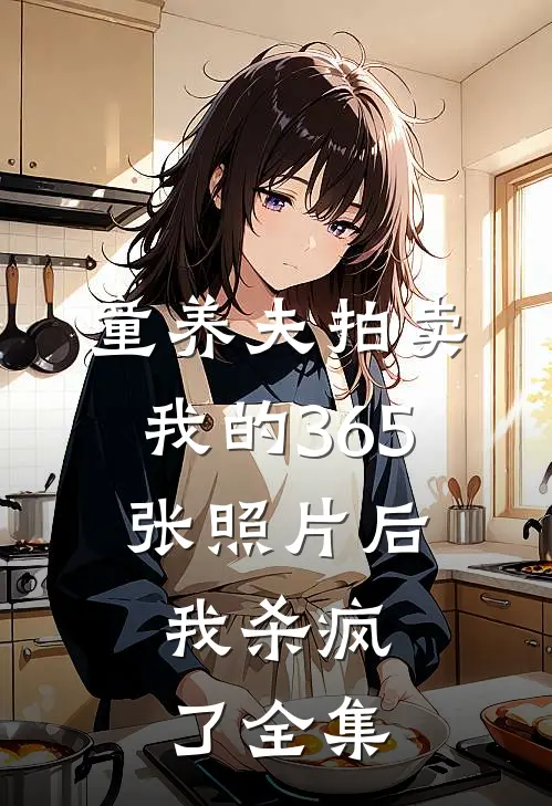 童养夫拍卖我的365张照片后，我杀疯了全集