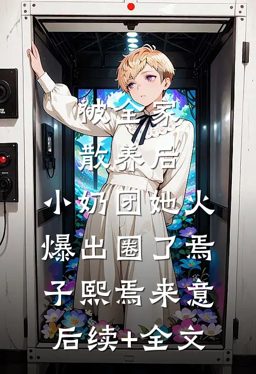 被全家散养后，小奶团她火爆出圈了焉子熙焉来意后续+全文