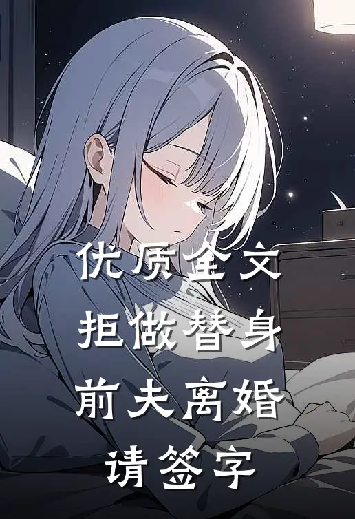 优质全文拒做替身：前夫离婚请签字