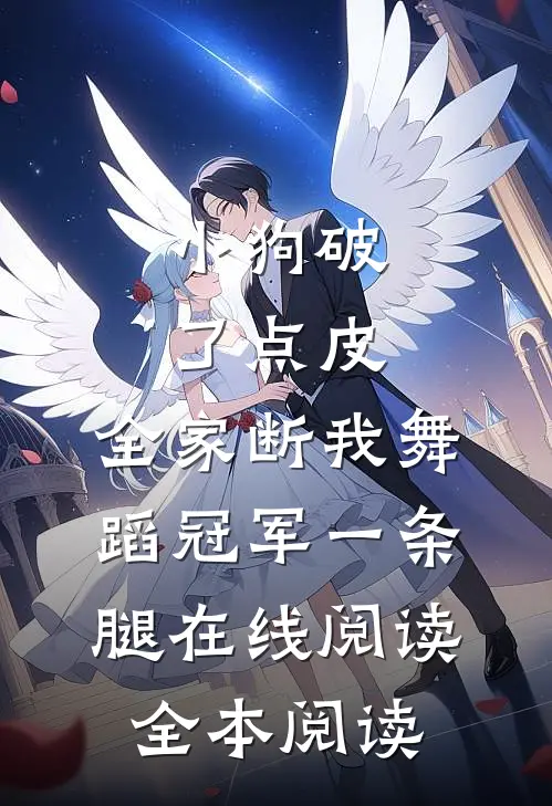 小狗破了点皮，全家断我舞蹈冠军一条腿在线阅读全本阅读
